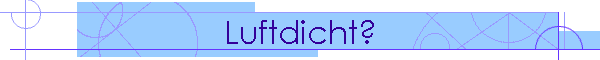 Luftdicht?